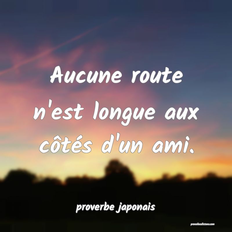  Aucune route n'est longue aux côtés d'un ami.