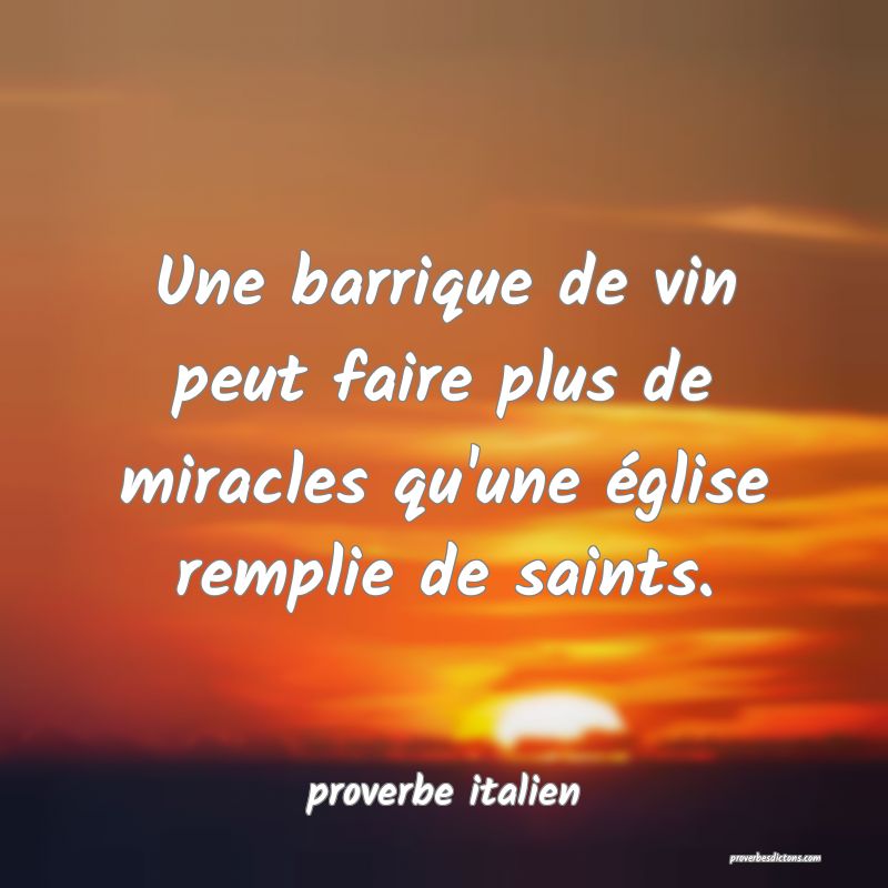  Une barrique de vin peut faire plus de miracles qu'une église remplie de saints.