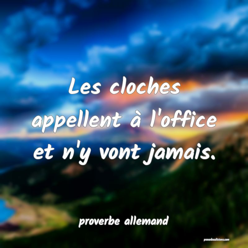  Les cloches appellent à l'office et n'y vont jamais.