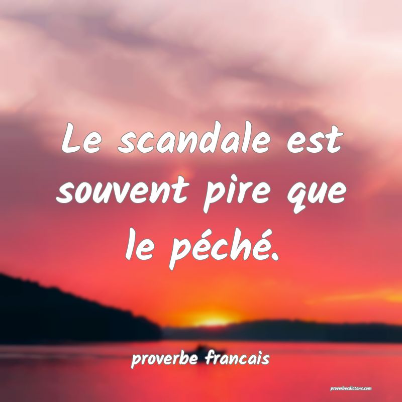  Le scandale est souvent pire que le péché.