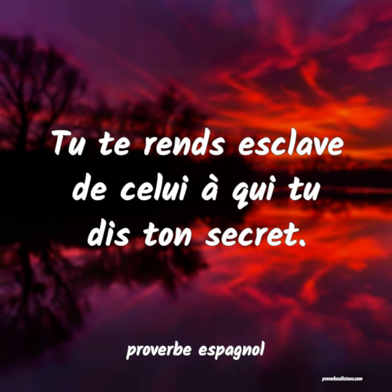  Tu te rends esclave de celui à qui tu dis ton secret.