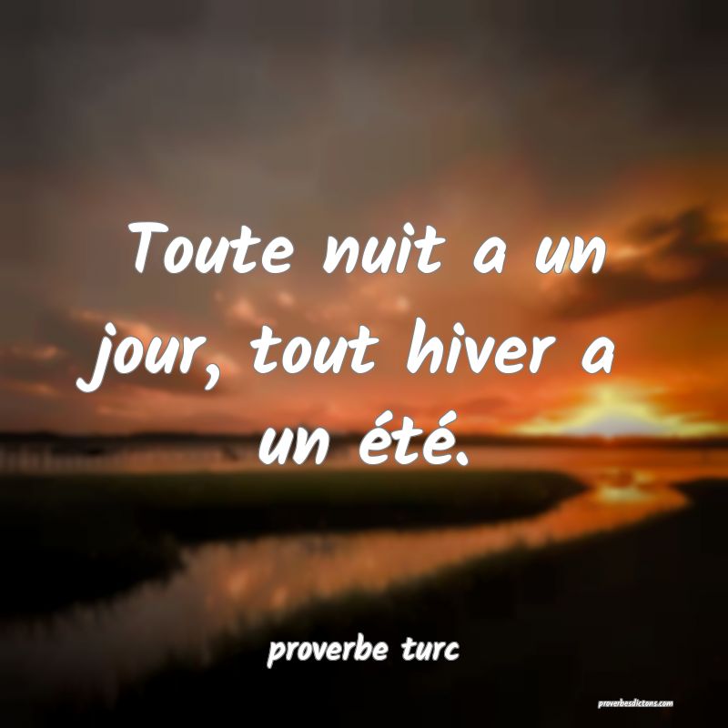 Toute nuit a un jour, tout hiver a un été.