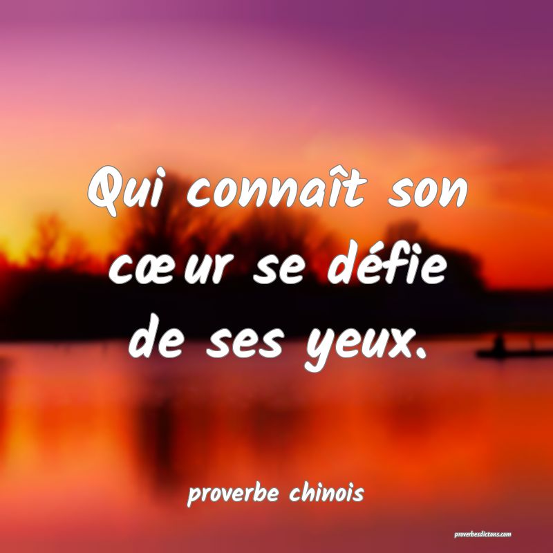 Qui connaît son cœur se défie de ses yeux.
