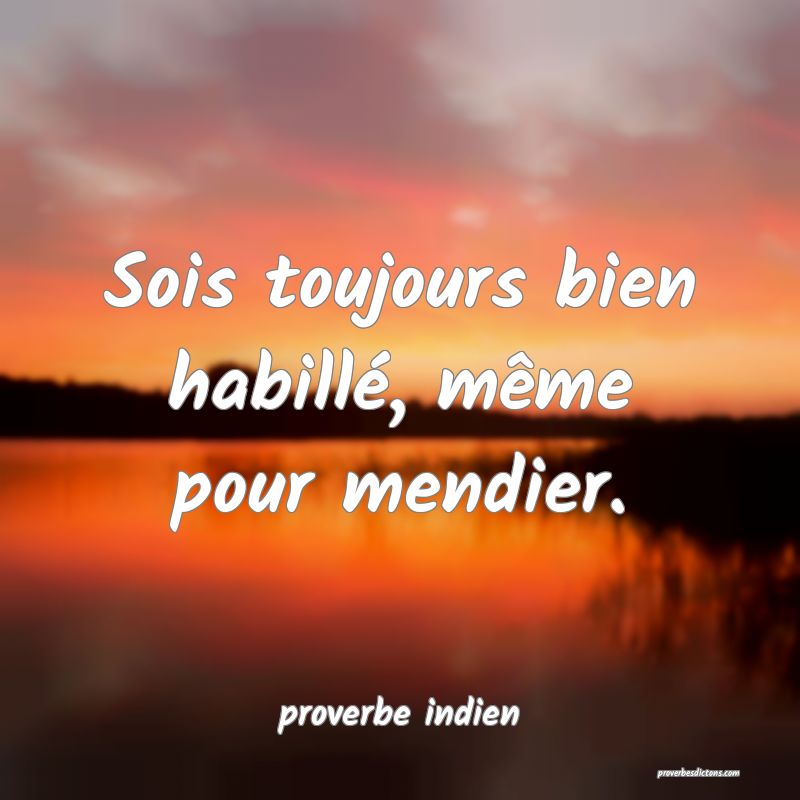  Sois toujours bien habillé, même pour mendier.