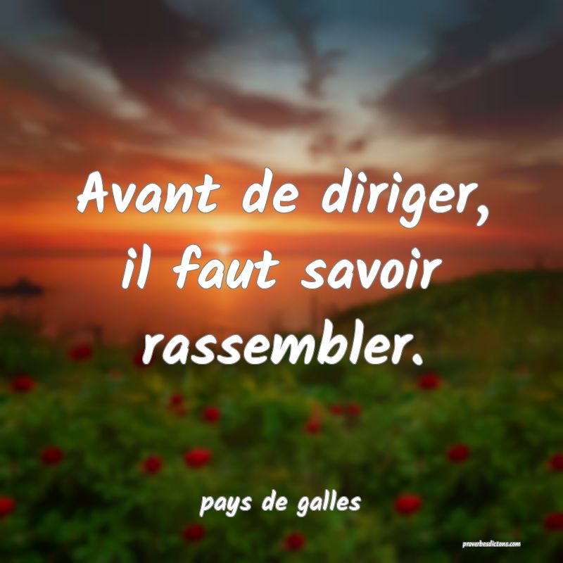  Avant de diriger, il faut savoir rassembler.