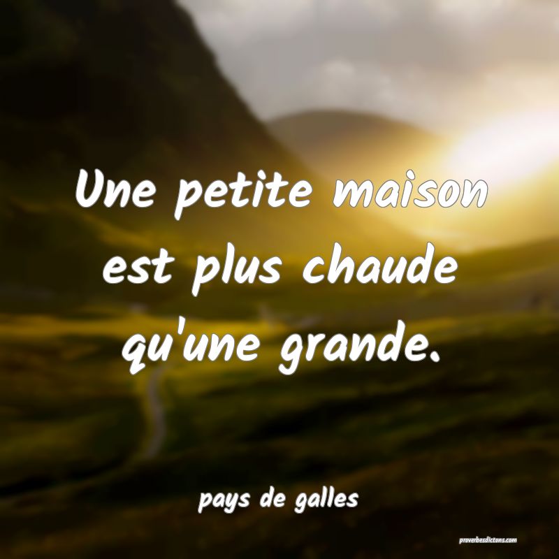  Une petite maison est plus chaude qu'une grande.