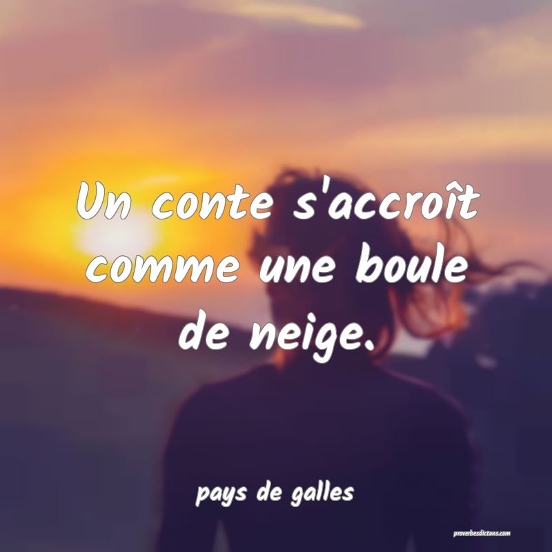  Un conte s'accroît comme une boule de neige.