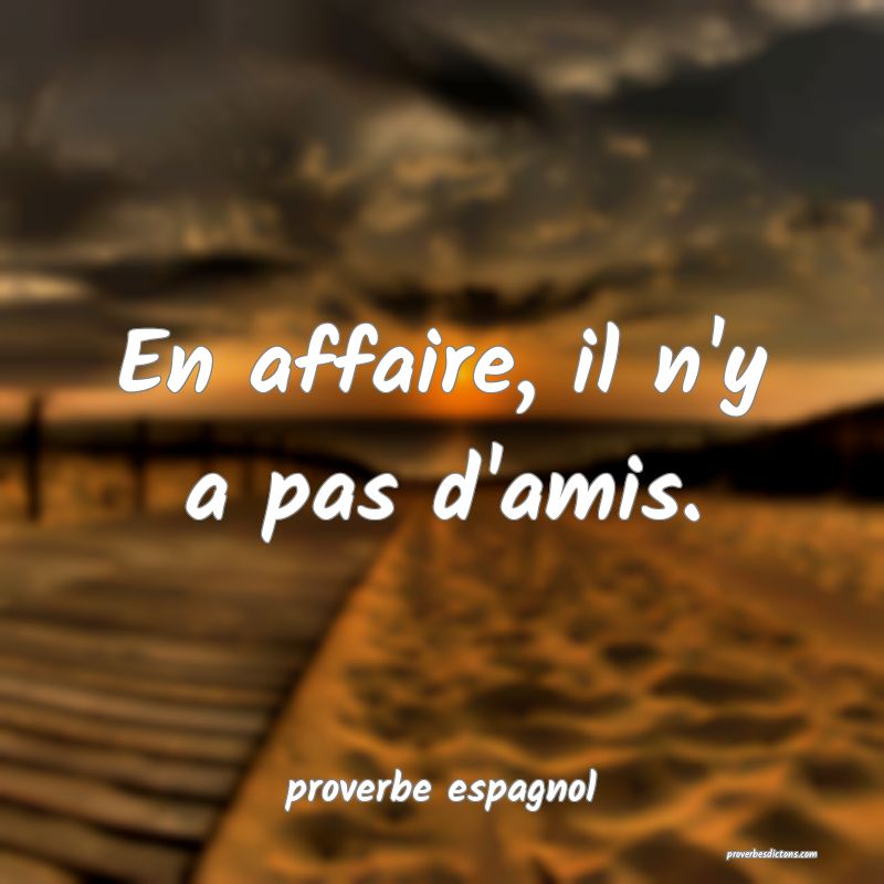 En affaire, il n'y a pas d'amis.