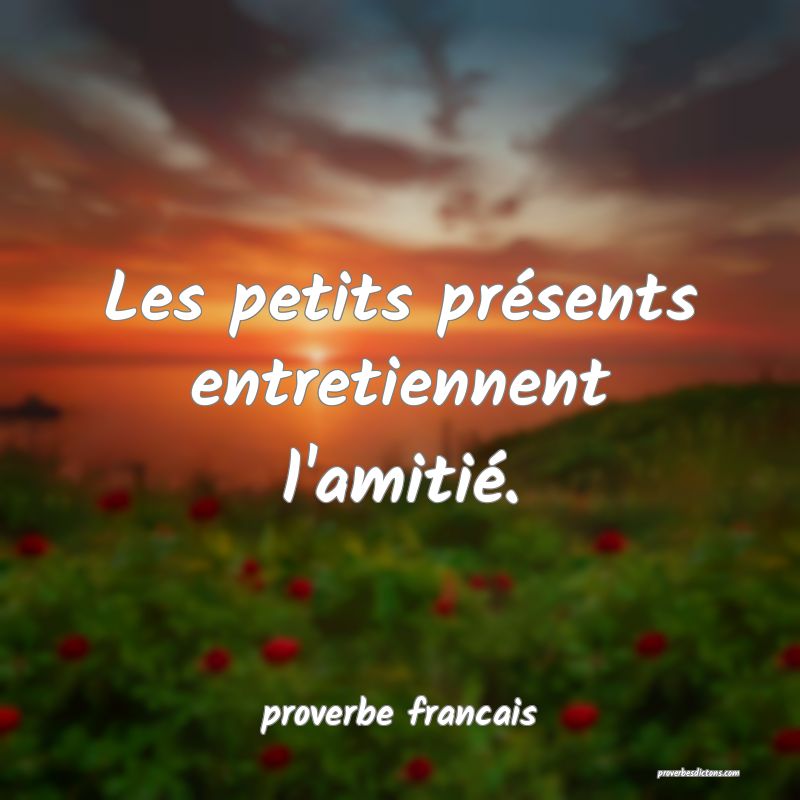 Les petits présents entretiennent l'amitié.