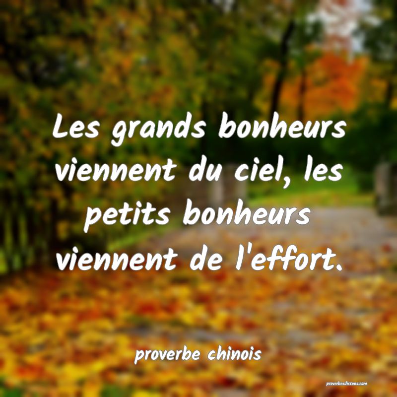  Les grands bonheurs viennent du ciel, les petits bonheurs viennent de l'effort.