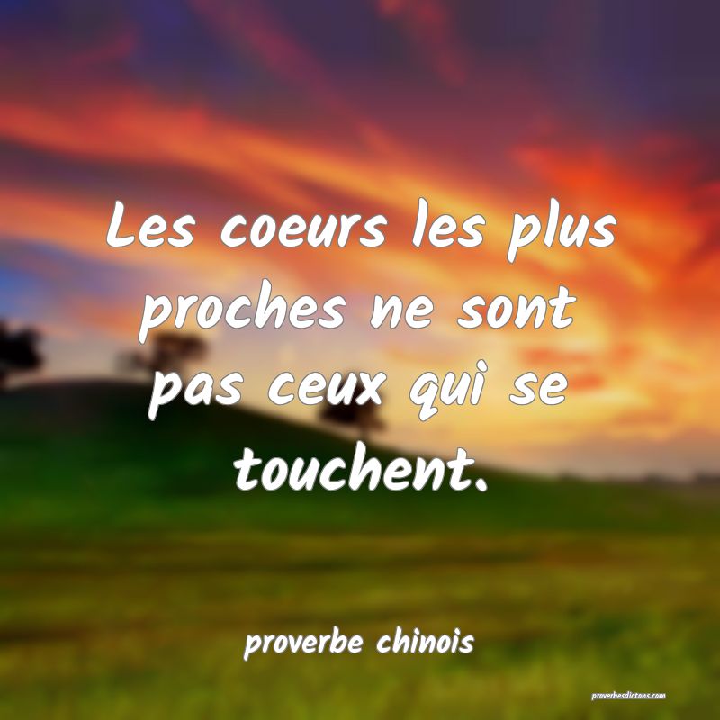  Les coeurs les plus proches ne sont pas ceux qui se touchent.