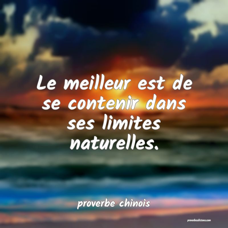  Le meilleur est de se contenir dans ses limites naturelles.
