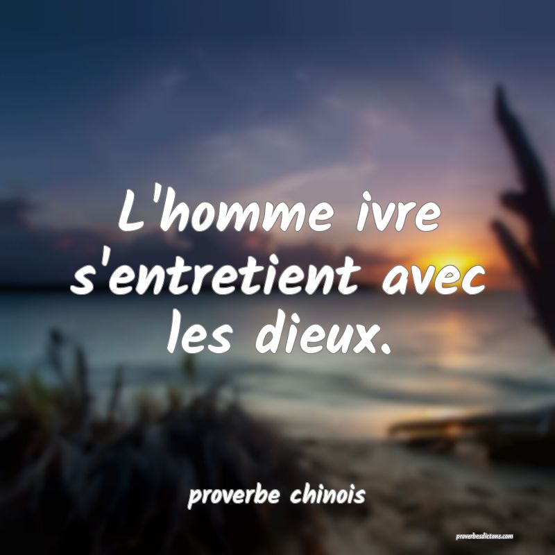  L'homme ivre s'entretient avec les dieux.
