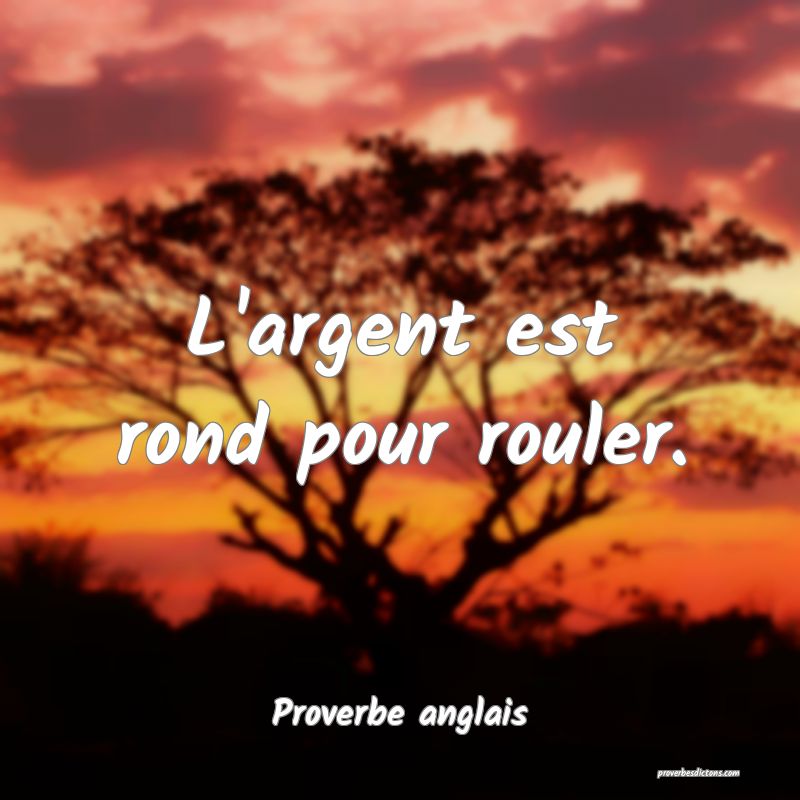  L'argent est rond pour rouler.