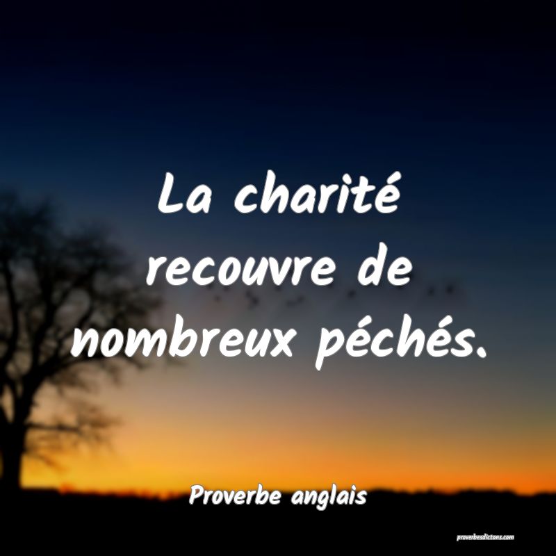  La charité recouvre de nombreux péchés.