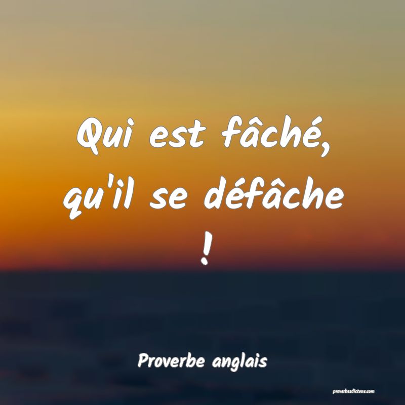  Qui est fâché, qu'il se défâche !