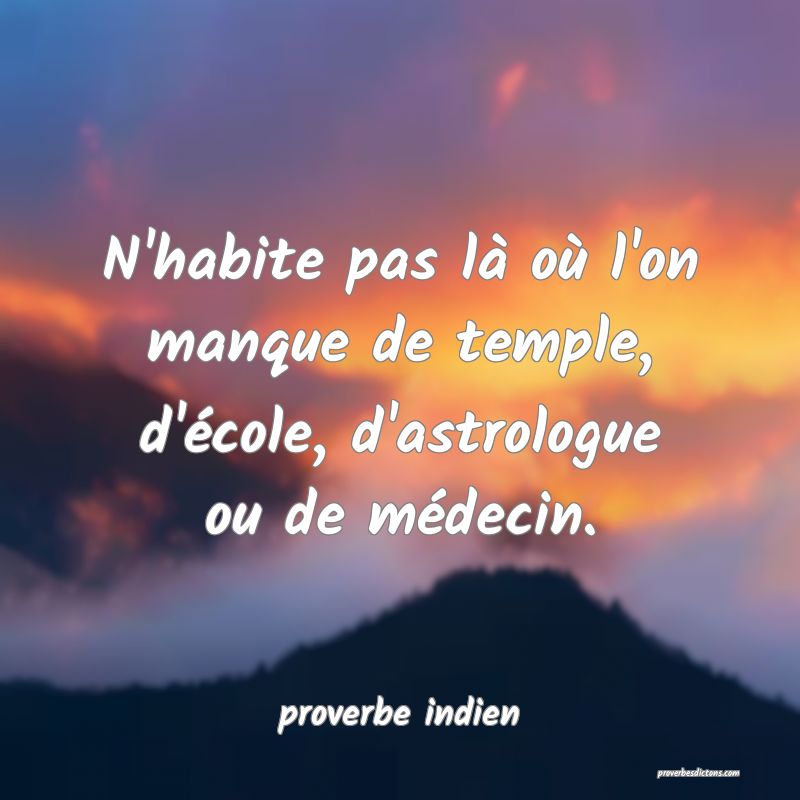  N'habite pas là où l'on manque de temple, d'école, d'astrologue ou de médecin.