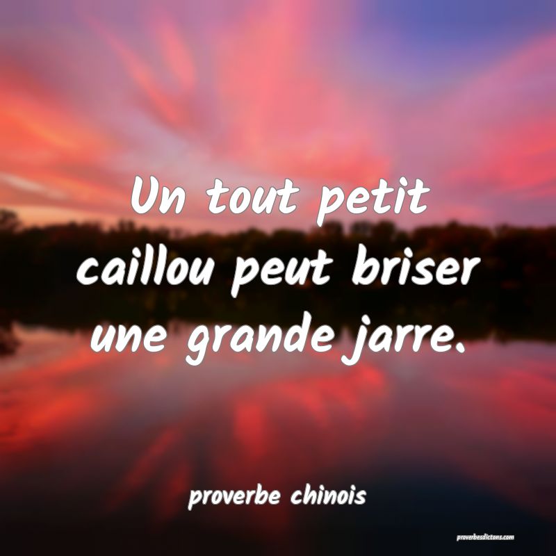  Un tout petit caillou peut briser une grande jarre.