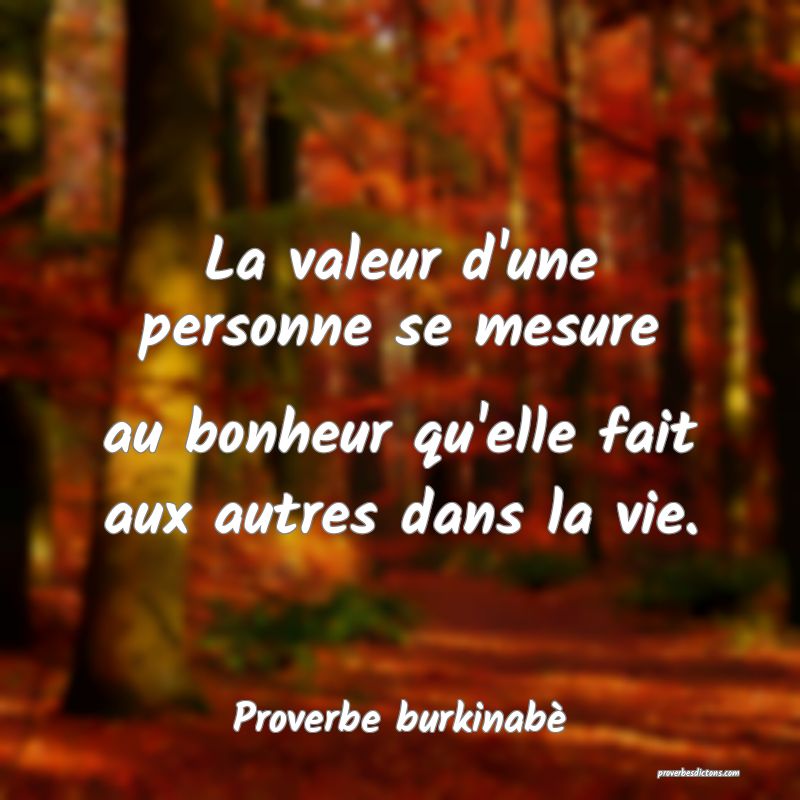  La valeur d'une personne se mesure au bonheur qu'elle fait aux autres dans la vie.