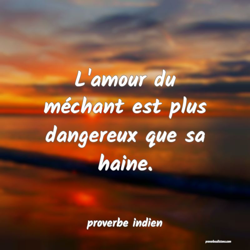 L'amour du méchant est plus dangereux que sa haine.
