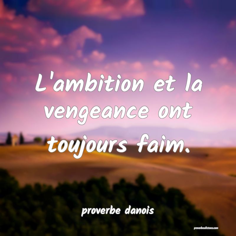  L'ambition et la vengeance ont toujours faim.