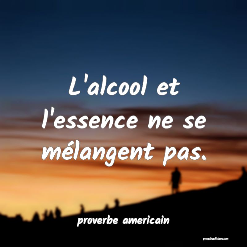  L'alcool et l'essence ne se mélangent pas.