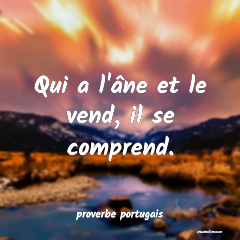  Qui a l'âne et le vend, il se comprend.