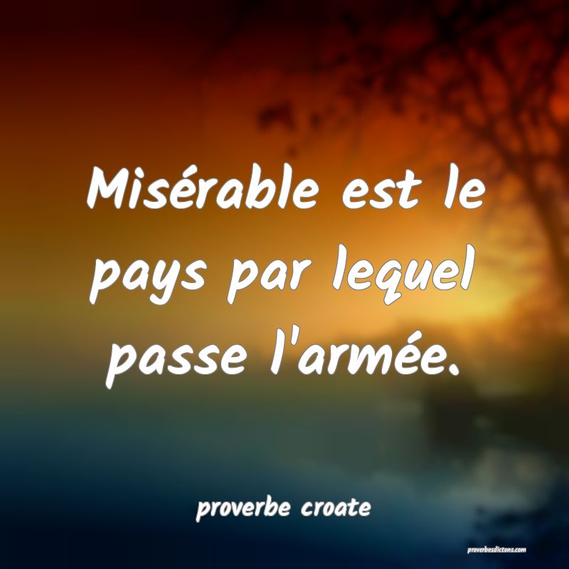  Misérable est le pays par lequel passe l'armée.