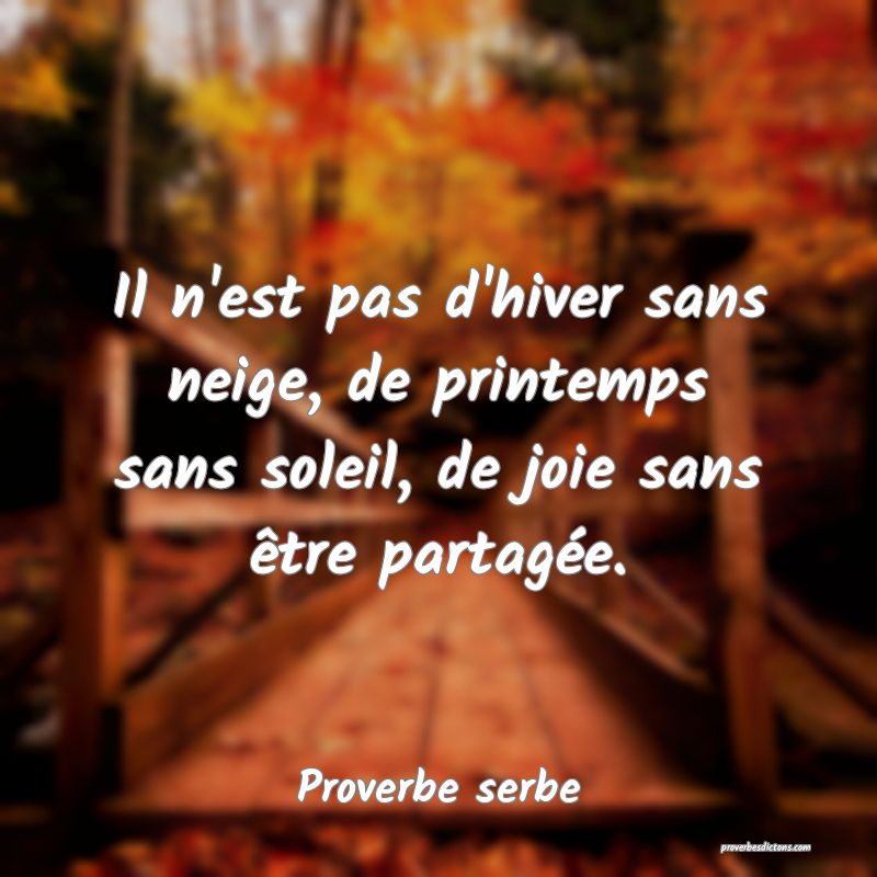  Il n'est pas d'hiver sans neige, de printemps sans soleil, de joie sans être partagée.