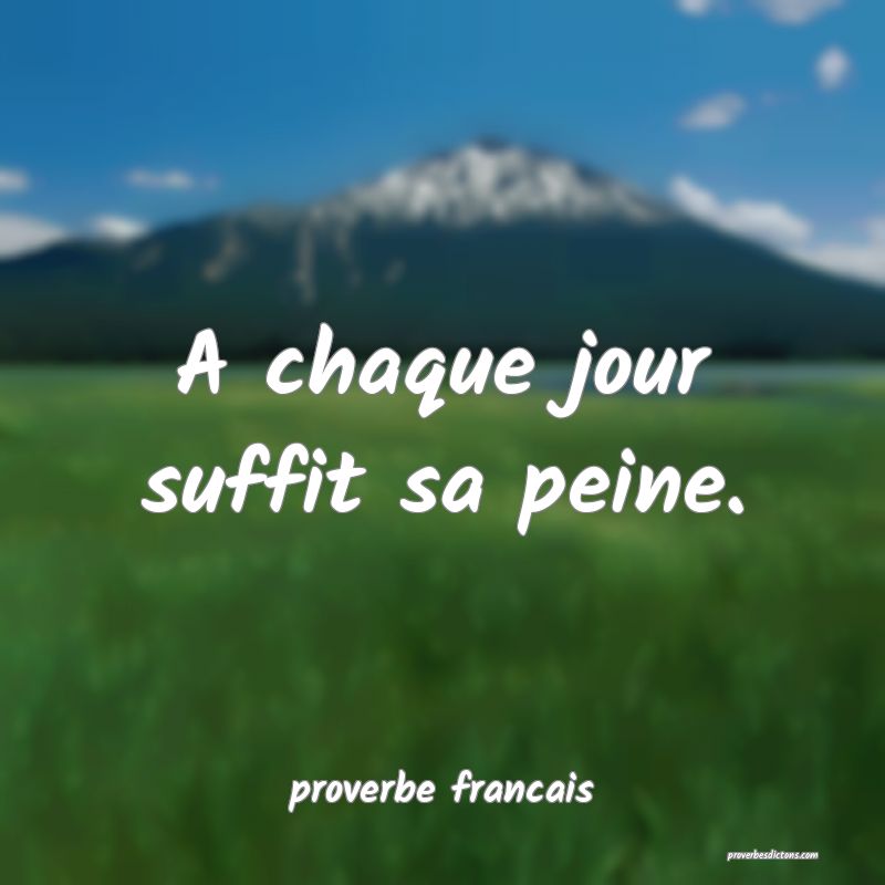  A chaque jour suffit sa peine.