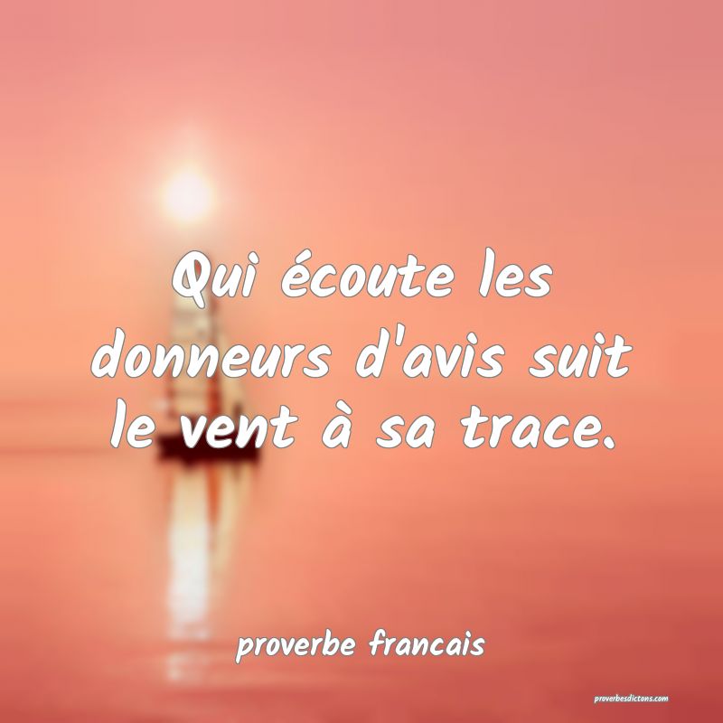  Qui écoute les donneurs d'avis suit le vent à sa trace.