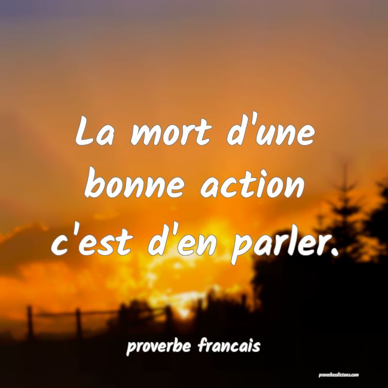  La mort d'une bonne action c'est d'en parler.