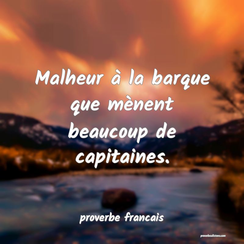  Malheur à la barque que mènent beaucoup de capitaines.