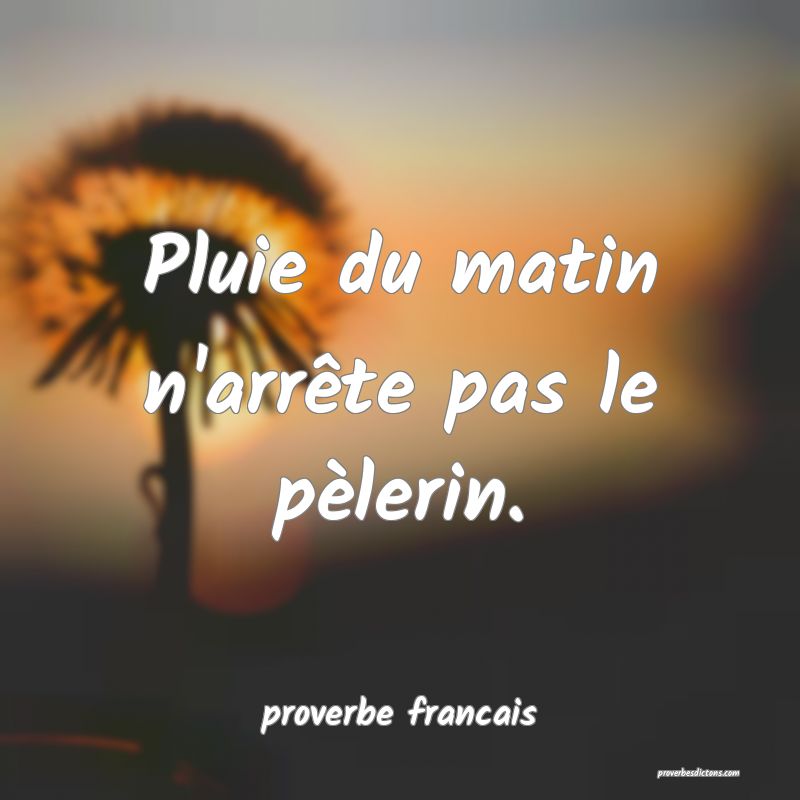  Pluie du matin n'arrête pas le pèlerin.