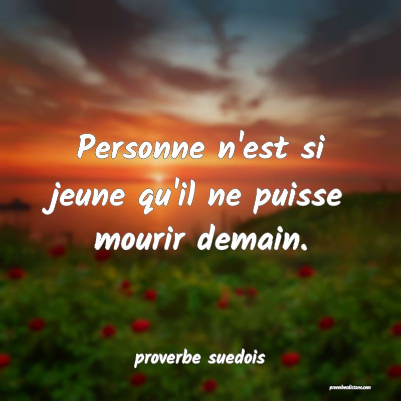  Personne n'est si jeune qu'il ne puisse mourir demain.