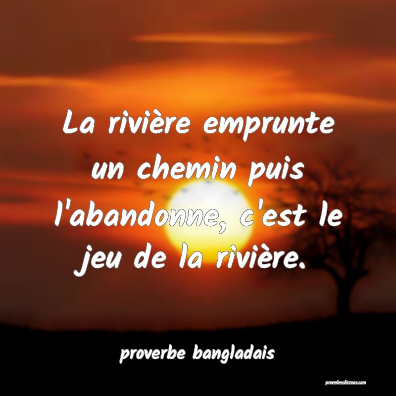 La rivière emprunte un chemin puis l'abandonne, c'est le jeu de la rivière.