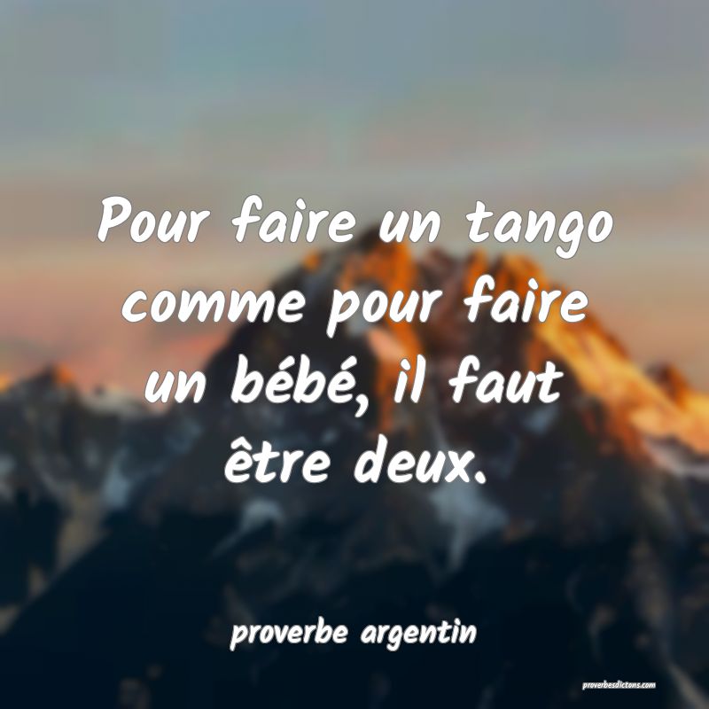  Pour faire un tango comme pour faire un bébé, il faut être deux.