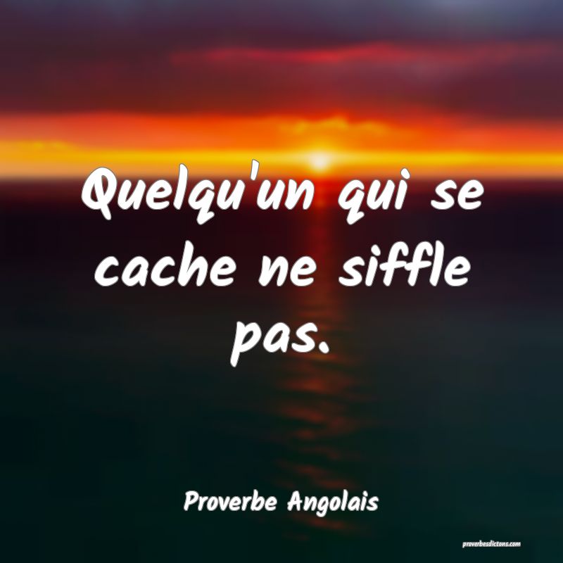Quelqu'un qui se cache ne siffle pas.