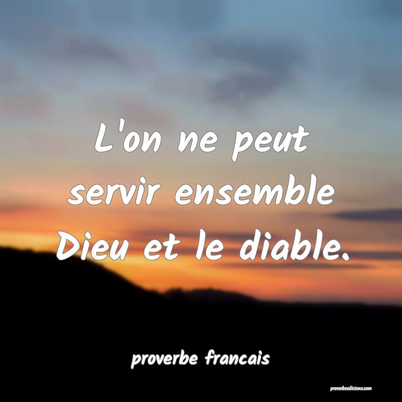  L'on ne peut servir ensemble Dieu et le diable.