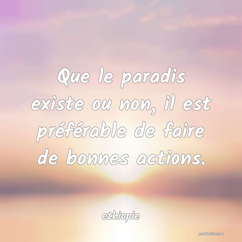  Que le paradis existe ou non, il est préférable de faire de bonnes actions.