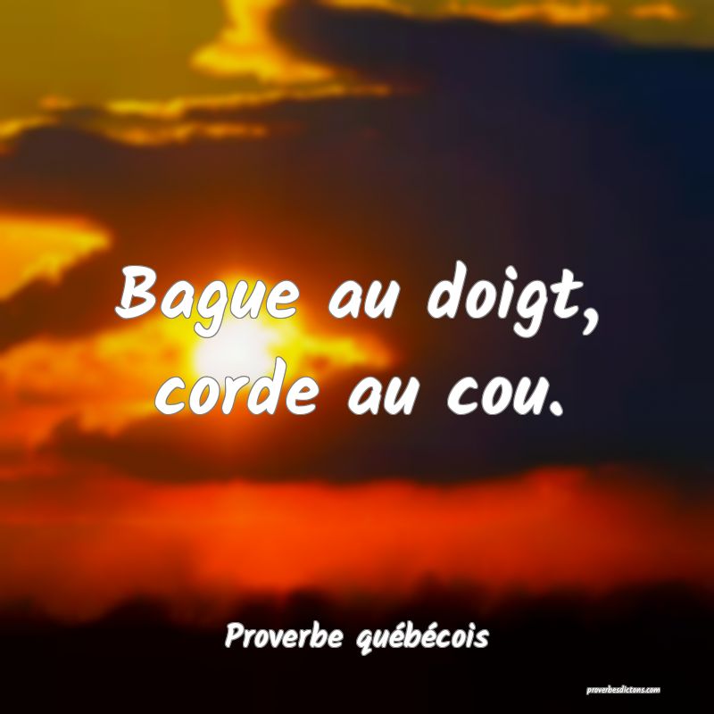  Bague au doigt, corde au cou.