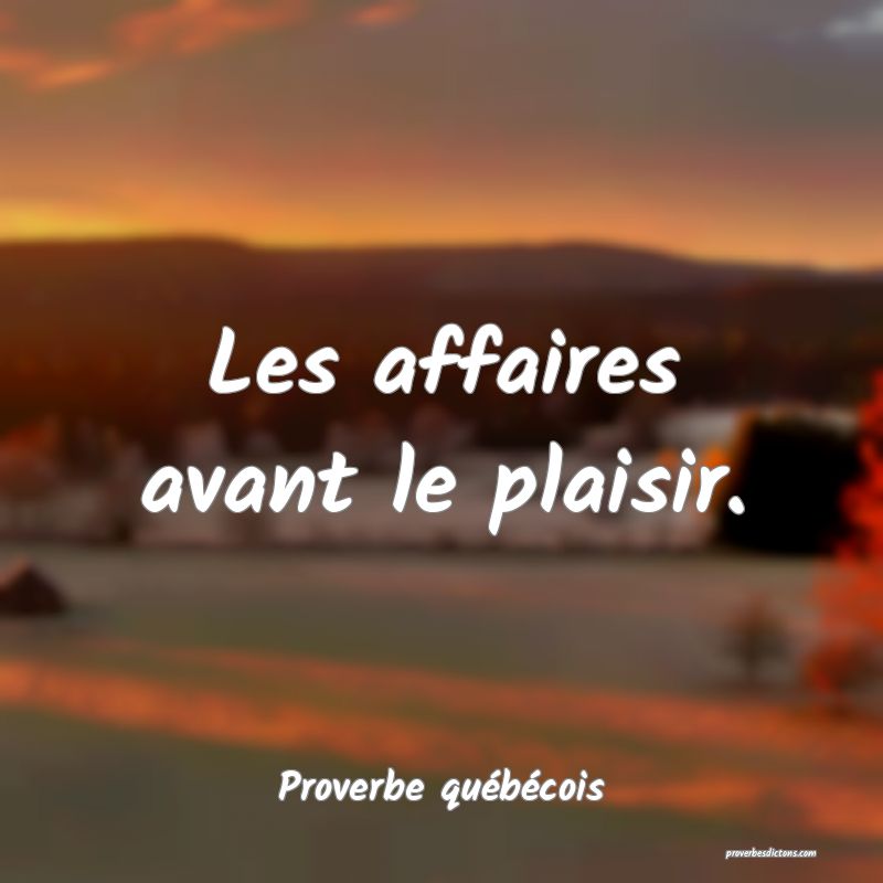  Les affaires avant le plaisir.