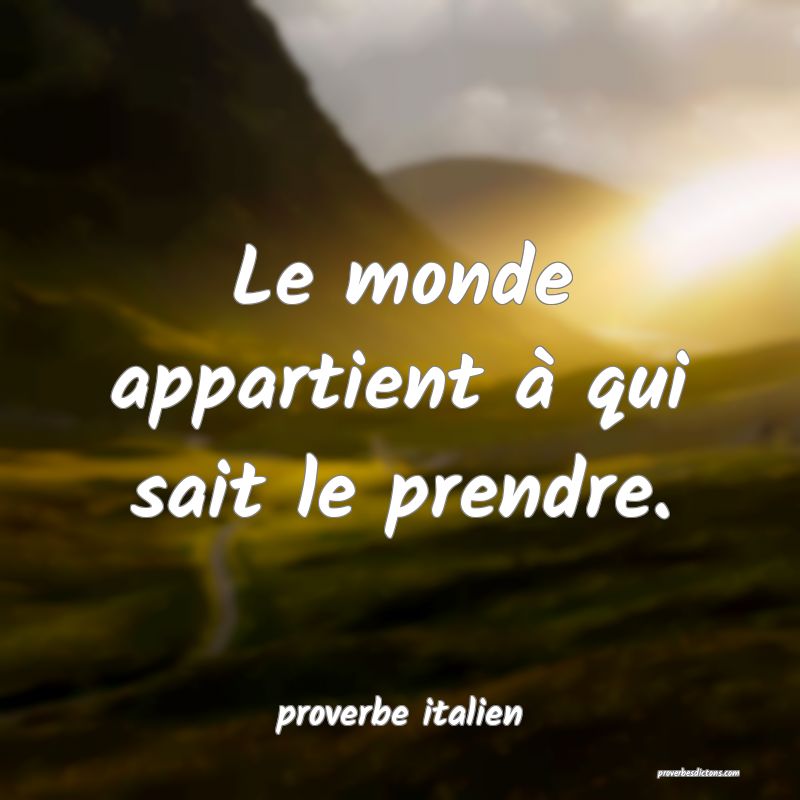  Le monde appartient à qui sait le prendre.