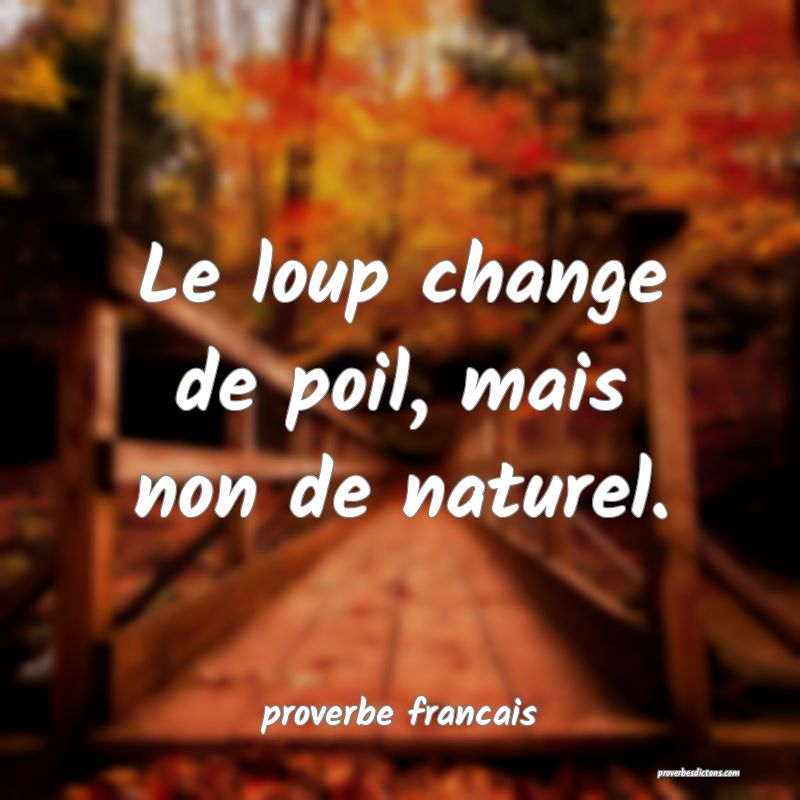  Le loup change de poil, mais non de naturel.