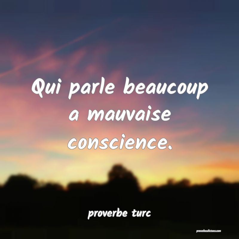  Qui parle beaucoup a mauvaise conscience.