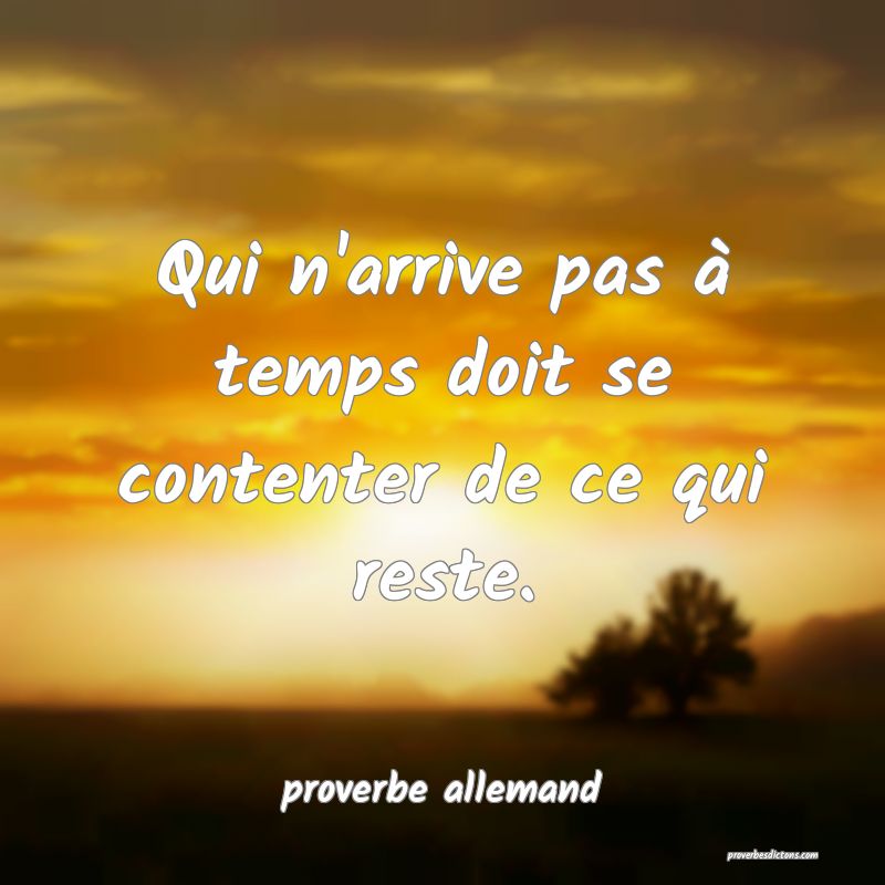  Qui n'arrive pas à temps doit se contenter de ce qui reste.
