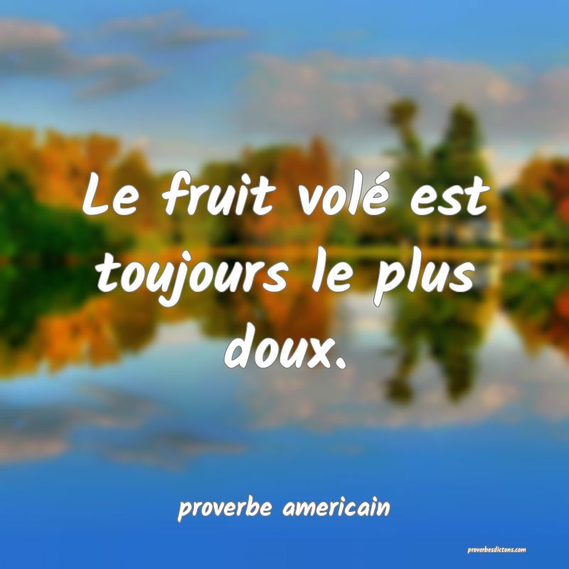  Le fruit volé est toujours le plus doux.