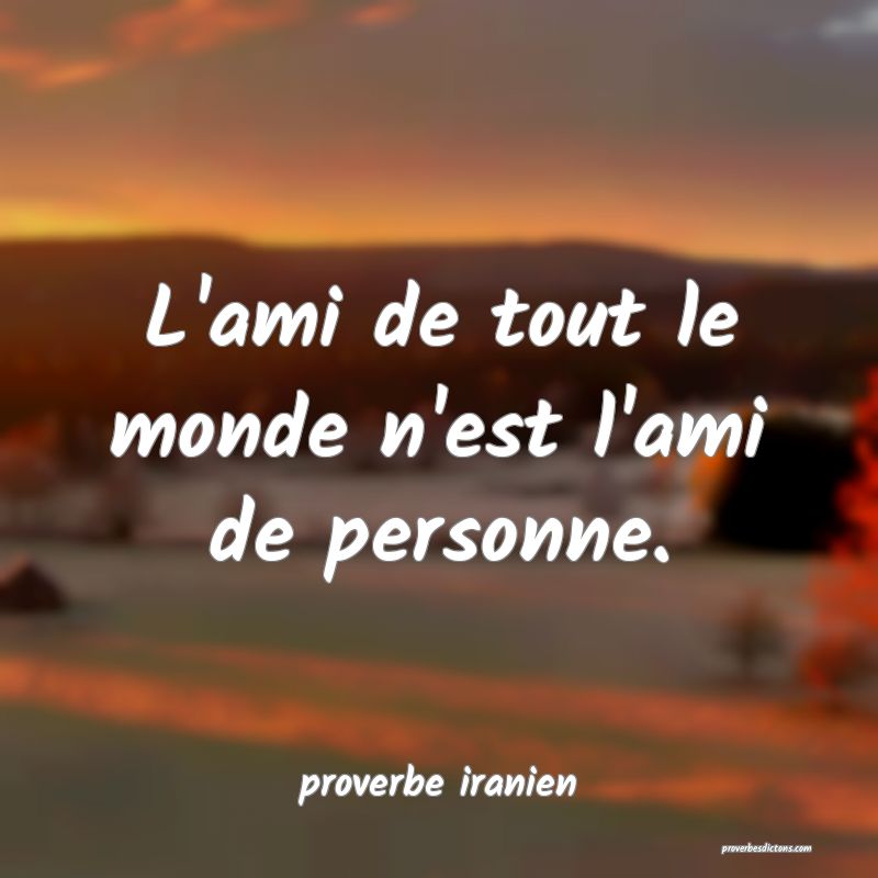 L'ami de tout le monde n'est l'ami de personne.