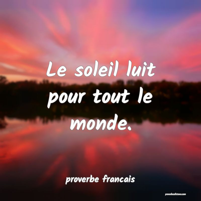  Le soleil luit pour tout le monde.