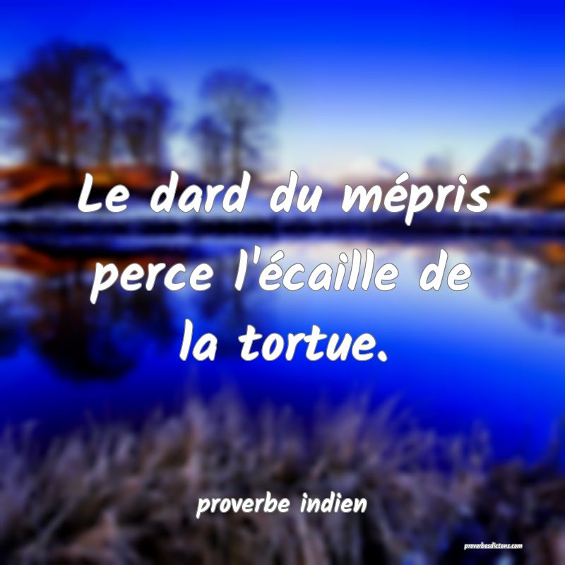  Le dard du mépris perce l'écaille de la tortue.